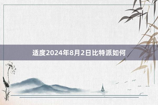 适度2024年8月2日比特派如何