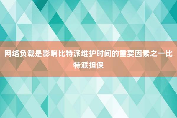 网络负载是影响比特派维护时间的重要因素之一比特派担保