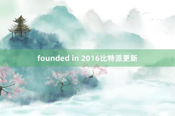 founded in 2016比特派更新