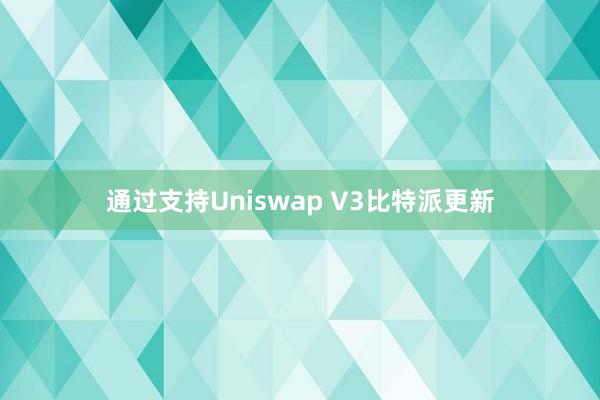 通过支持Uniswap V3比特派更新