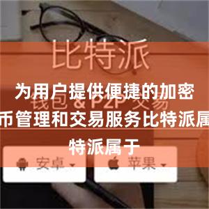 为用户提供便捷的加密货币管理和交易服务比特派属于