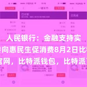 人民银行：金融支持实体更多转向惠民生促消费8月2日比特派官网，比特派钱包，比特派下载，比特派安全