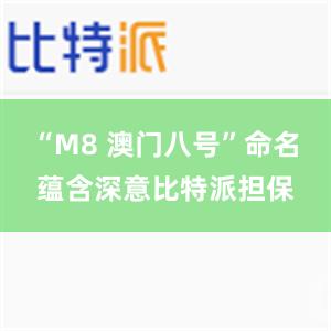 “M8 澳门八号”命名蕴含深意比特派担保