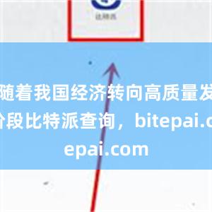 随着我国经济转向高质量发展阶段比特派查询，bitepai.com