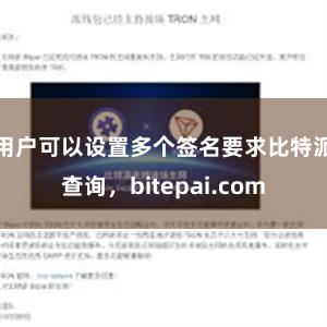 用户可以设置多个签名要求比特派查询，bitepai.com