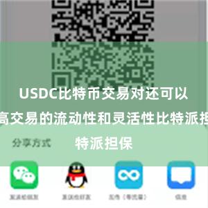 USDC比特币交易对还可以提高交易的流动性和灵活性比特派担保